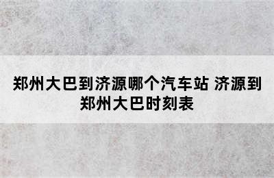 郑州大巴到济源哪个汽车站 济源到郑州大巴时刻表